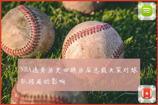 NBA选秀历史回顾历届总裁决策对球队格局的影响