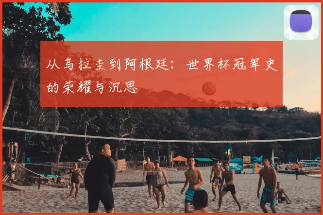 从乌拉圭到阿根廷:世界杯冠军史的荣耀与沉思