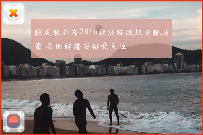 欧足联公布2016欧洲杯版权分配方案 各地转播安排受关注