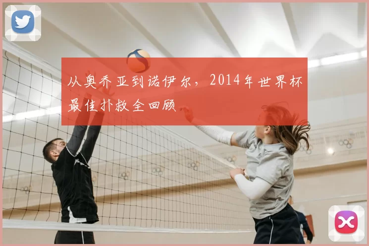 从奥乔亚到诺伊尔,2014年世界杯最佳扑救全回顾