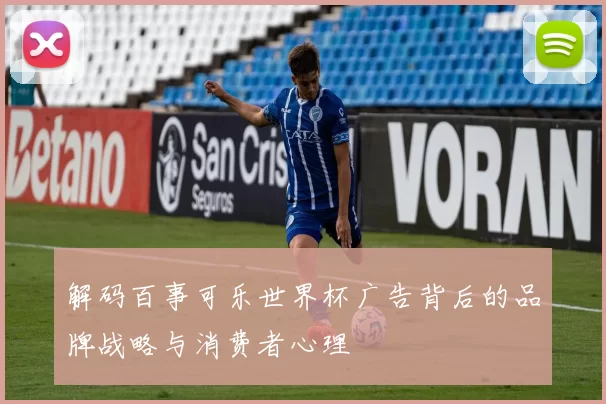 解码百事可乐世界杯广告背后的品牌战略与消费者心理