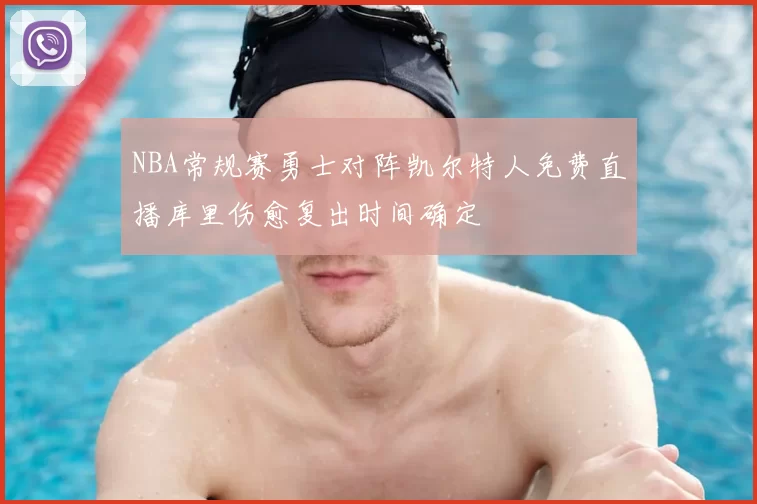 NBA常规赛勇士对阵凯尔特人免费直播库里伤愈复出时间确定