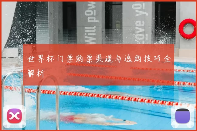世界杯门票购票渠道与选购技巧全解析