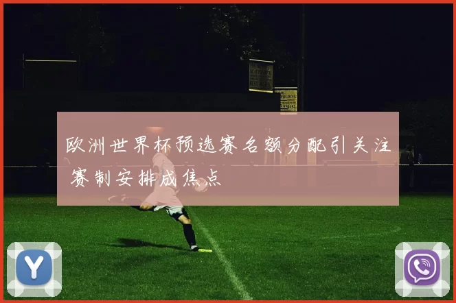 欧洲世界杯预选赛名额分配引关注 赛制安排成焦点