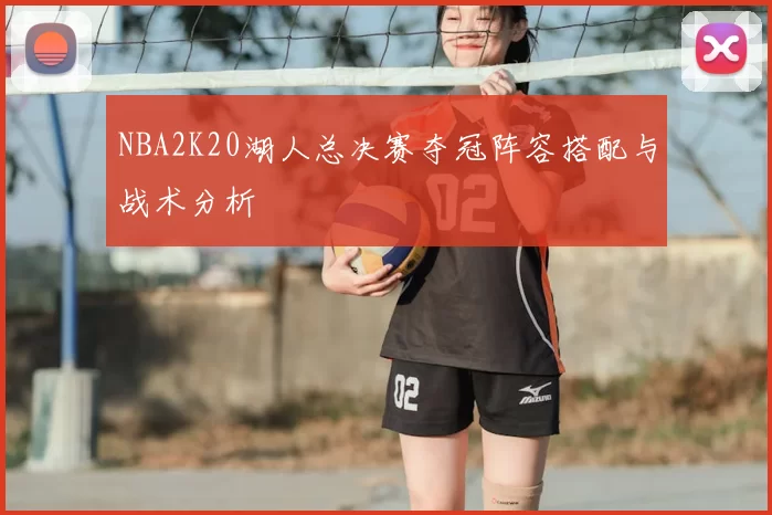 NBA2K20湖人总决赛夺冠阵容搭配与战术分析