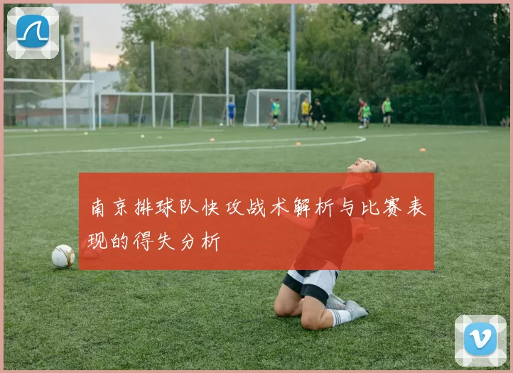 南京排球队快攻战术解析与比赛表现的得失分析