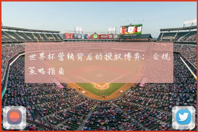 世界杯营销背后的授权博弈:合规策略指南