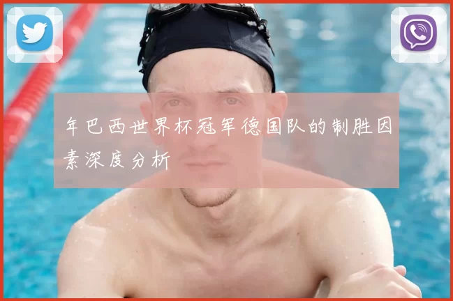 年巴西世界杯冠军德国队的制胜因素深度分析