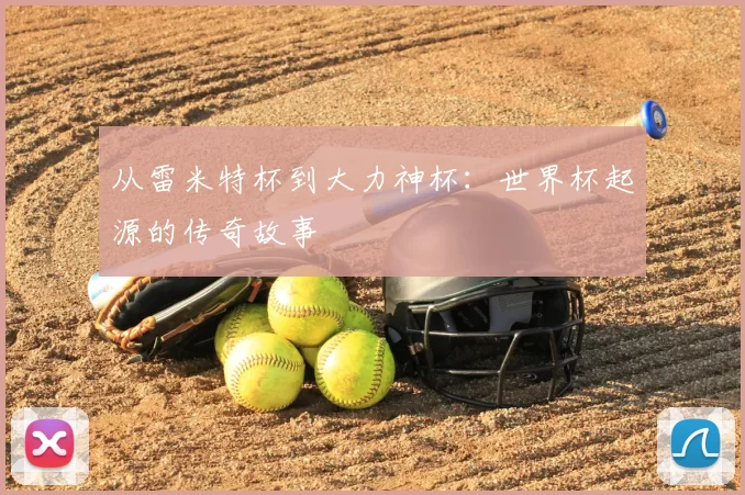 从雷米特杯到大力神杯：世界杯起源的传奇故事